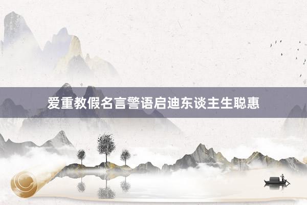 爱重教假名言警语启迪东谈主生聪惠